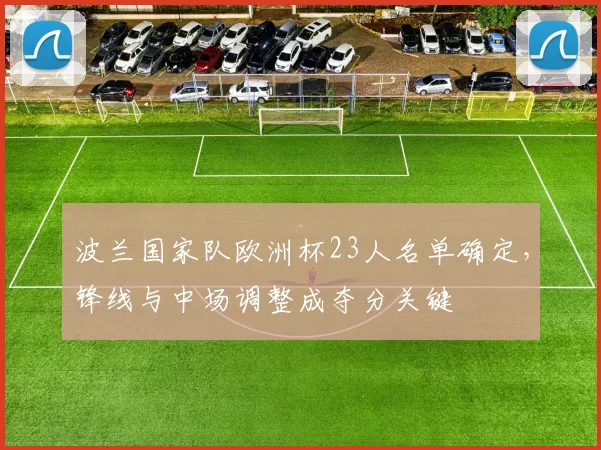波兰国家队欧洲杯23人名单确定，锋线与中场调整成夺分关键
