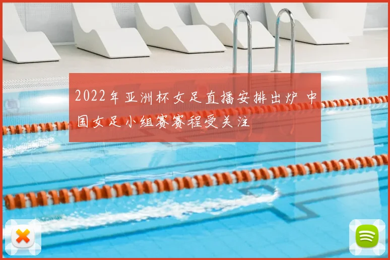 2022年亚洲杯女足直播安排出炉 中国女足小组赛赛程受关注