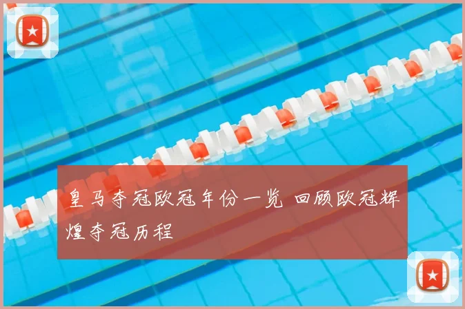 皇马夺冠欧冠年份一览 回顾欧冠辉煌夺冠历程
