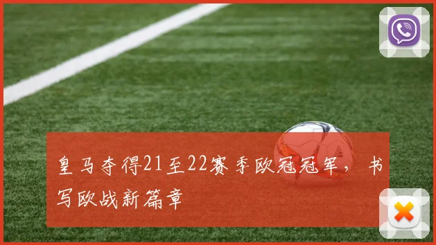 皇马夺得21至22赛季欧冠冠军,书写欧战新篇章